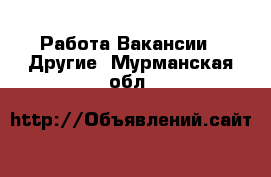 Работа Вакансии - Другие. Мурманская обл.